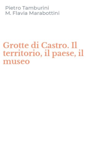 Grotte di Castro. Il territorio, il paese, il museo