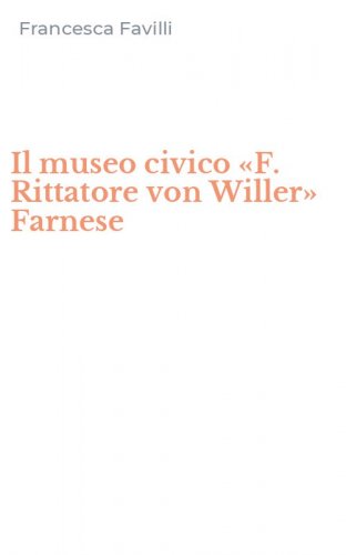Il museo civico &laquo;F. Rittatore von Willer&raquo; Farnese