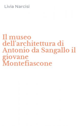 Il museo dell'architettura di Antonio da Sangallo il giovane Montefiascone