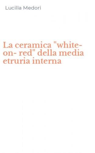 La ceramica "white-on-red" della media etruria interna