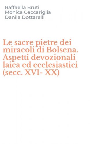 Le sacre pietre dei miracoli di Bolsena. Aspetti devozionali laica ed ecclesiastici (secc. XVI-XX)
