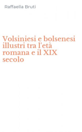 Volsiniesi e bolsenesi illustri tra l'et&agrave; romana e il XIX secolo