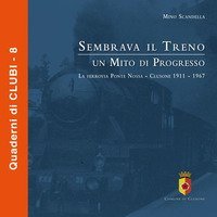 Sembrava il treno un mito di progresso. La ferrovia di Ponte Nossa. Clusone 1911-1967