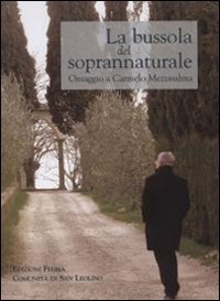 La bussola del soprannaturale. Omaggio a Carmelo Mezzasalma in occasione dei suoi settant'anni - OMAGGIO A CARMELO MEZZASALMA