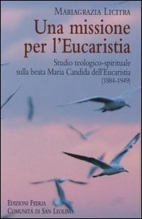 Una missione per l'Eucaristia. Studio teologico-spirituale sulla beata Maria Candida dell'Eucarestia (1884-1949) - STUDIO TEOLOGICO-SPIRITUALE SULLA BEATA MARIA CANDIDA DELL'EUCARISTIA (1884-1949)