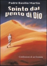 Spinto dal vento di Dio: confessioni di un eremita - CONFESSIONI DI UN EREMITA
