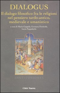 Dialogus. Il dialogo filosofico fra le religioni nel pensiero tardo-antico, medievale e umanistico - UMANISTICO