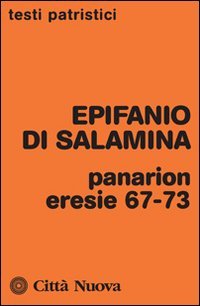 Panarion. Eresie 67-73 - ERESIE 67-73
