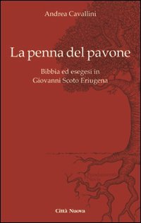 La penna del pavone. Bibbia ed esegesi in Giovanni Scoto Eriugenia - BIBBIA ED ESEGESI IN GIOVANNI SCOTO ERIUGENIA