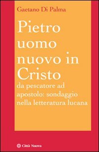 Pietro, uomo nuovo in Cristo. Da pescatore ad apostolo: sondaggio nella letteratura lucana - DA PESCATORE AD APOSTOLO: SONDAGGIO NELLA LETTERATURA LUCANA