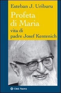 Profeta di Maria. Vita di padre Josef Kentenich - VITA DI PADRE JOSEF KENTENICH