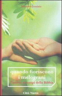 Quando fioriscono i melograni. L'amore ai tempi della Bibbia - L'AMORE AI TEMPI DELLA BIBBIA
