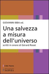 Una salvezza a misura dell'universo. Scritti in onore di G&eacute;rard Ross&eacute; - SCRITTI IN ONORE DI GERARD ROSSE'