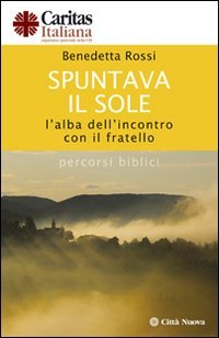 Spuntava il sole. L'alba dell'incontro con il fratello. Percorsi biblici - L'ALBA DELL'INCONTRO CON IL FRATELLO. PERCORSI BIBLICI