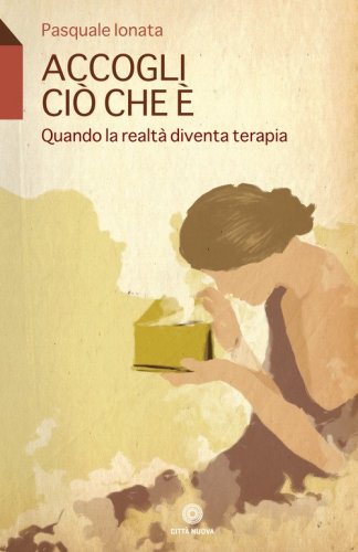 Accogli ci&ograve; che &egrave;. Quando la realt&agrave; diventa terapia