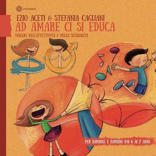 Ad amare ci si educa. Viaggio nell'affettivit&agrave; e nella sessualit&agrave;. Per bambine e bambini dai 4 ai 7 anni