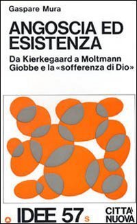 Angoscia ed esistenza. Da Kierkegaard a Maltmann, Giobbe e la &laquo;Sofferenza di Dio&raquo;