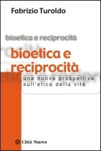 Bioetica e reciprocit&agrave;. Una nuova prospettiva sull'etica della vita