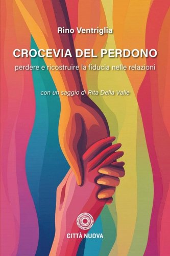 Crocevia del perdono. Perdere e ricostruire la fiducia nelle relazioni
