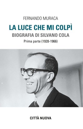 La luce che mi colp&igrave;. Biografia di Silvano Cola