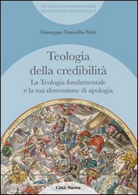 La teologia fondamentale e la sua dimensione di apologia. Teologia della credibilit&agrave; - DI APOLOGIA