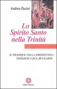 Lo Spirito Santo nella Trinit&agrave;. Il Filioque nella prospettiva teologica di Sergej Bulgakov