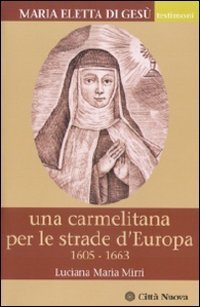 Maria Eletta di Ges&ugrave;. Una carmelitana per le strade d'Europa. (1605-1663)