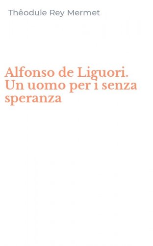 Alfonso de Liguori. Un uomo per i senza speranza
