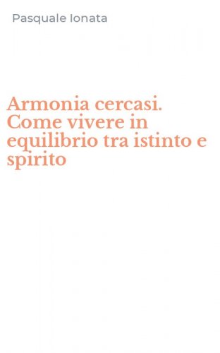 Armonia cercasi. Come vivere in equilibrio tra istinto e spirito