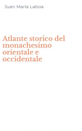 Atlante storico del monachesimo orientale e occidentale