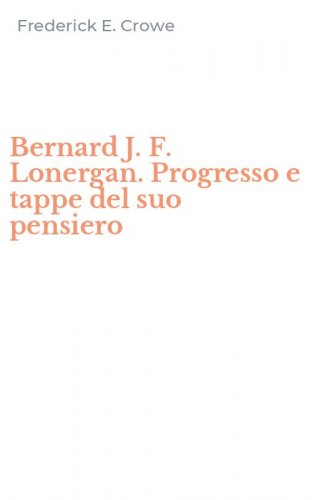 Bernard J. F. Lonergan. Progresso e tappe del suo pensiero