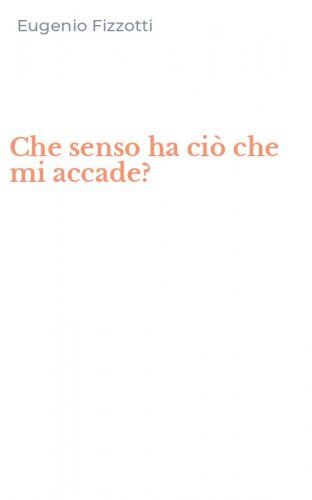 Che senso ha ci&ograve; che mi accade?