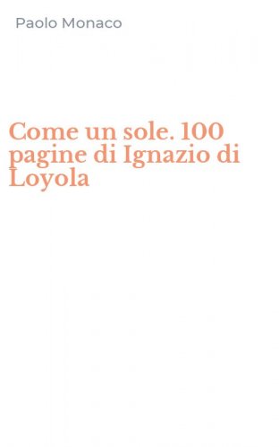 Come un sole. 100 pagine di Ignazio di Loyola