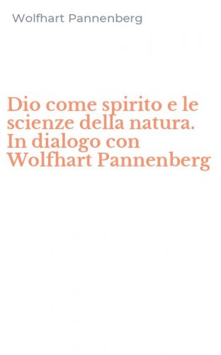 Dio come spirito e le scienze della natura. In dialogo con Wolfhart Pannenberg