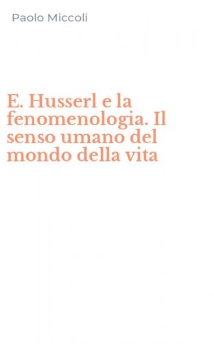 E. Husserl e la fenomenologia. Il senso umano del mondo della vita