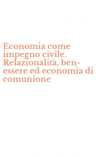 Economia come impegno civile. Relazionalit&agrave;, ben-essere ed economia di comunione