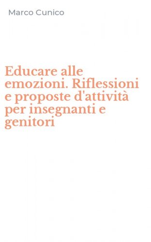 Educare alle emozioni. Riflessioni e proposte d'attività per insegnanti e genitori