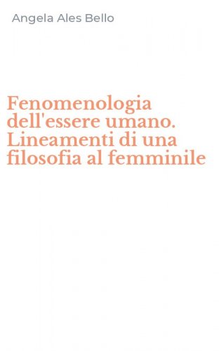 Fenomenologia dell'essere umano. Lineamenti di una filosofia al femminile