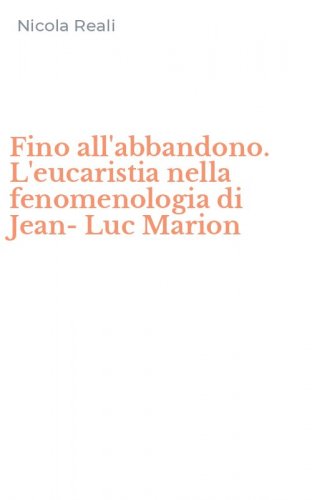 Fino all'abbandono. L'eucaristia nella fenomenologia di Jean-Luc Marion