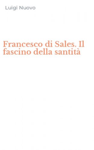 Francesco di Sales. Il fascino della santit&agrave;