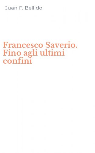 Francesco Saverio. Fino agli ultimi confini