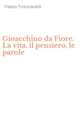 Gioacchino da Fiore. La vita, il pensiero, le parole
