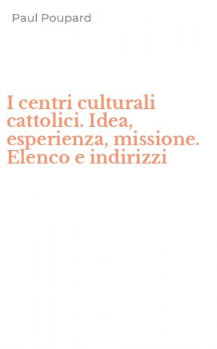 I centri culturali cattolici. Idea, esperienza, missione. Elenco e indirizzi