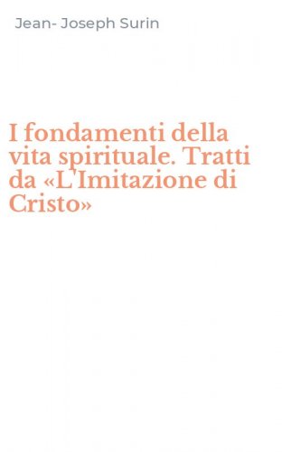 I fondamenti della vita spirituale. Tratti da &laquo;L'Imitazione di Cristo&raquo;