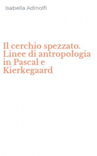 Il cerchio spezzato. Linee di antropologia in Pascal e Kierkegaard