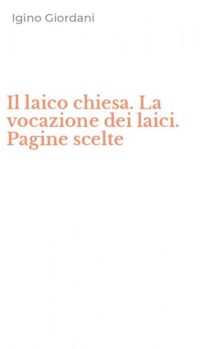 Il laico chiesa. La vocazione dei laici. Pagine scelte