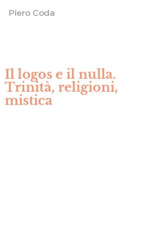 Il logos e il nulla. Trinit&agrave;, religioni, mistica