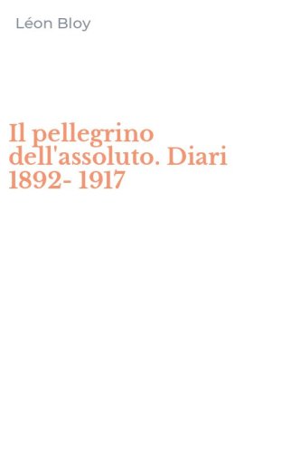 Il pellegrino dell'assoluto. Diari 1892-1917