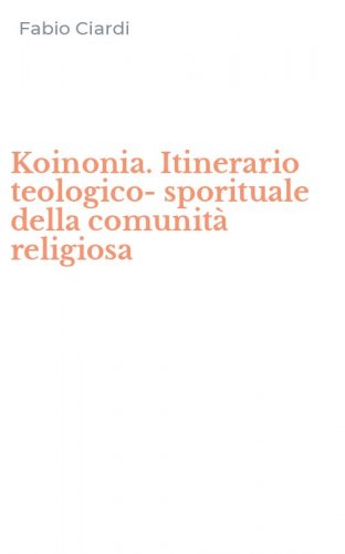 Koinonia. Itinerario teologico-sporituale della comunit&agrave; religiosa