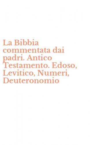 La Bibbia commentata dai padri. Antico Testamento. Edoso, Levitico, Numeri, Deuteronomio